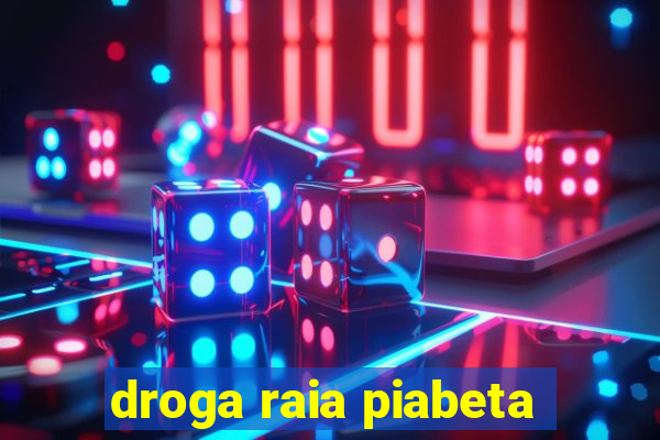 droga raia piabeta