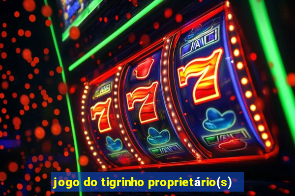jogo do tigrinho proprietário(s)
