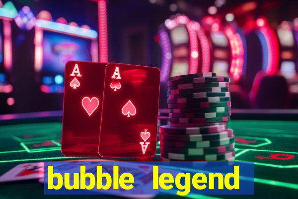 bubble legend ganhar dinheiro