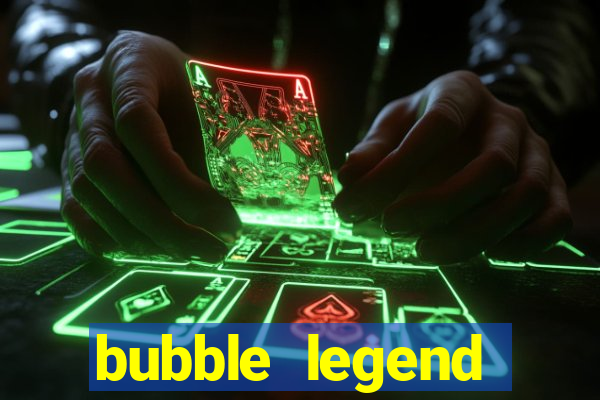bubble legend ganhar dinheiro