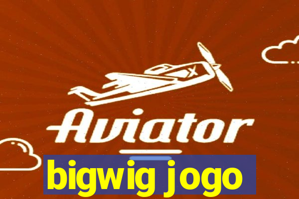 bigwig jogo