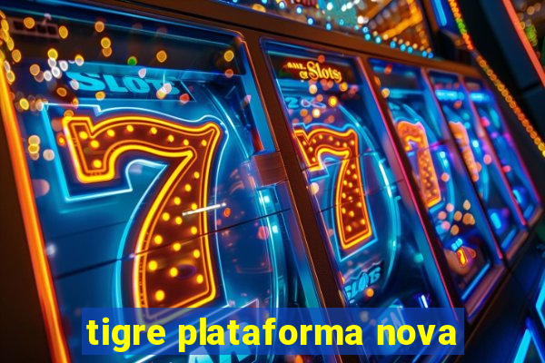 tigre plataforma nova