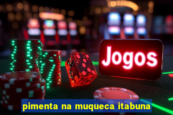 pimenta na muqueca itabuna
