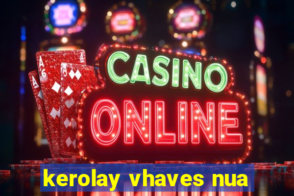 kerolay vhaves nua