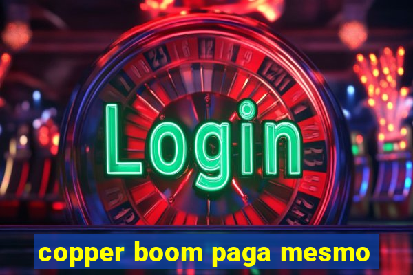 copper boom paga mesmo