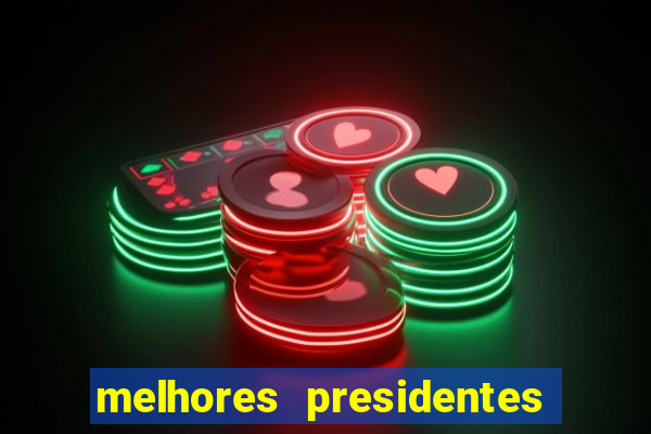 melhores presidentes da história do brasil