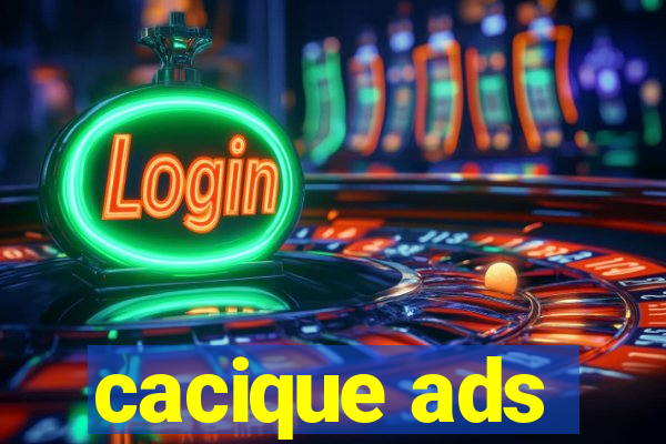 cacique ads