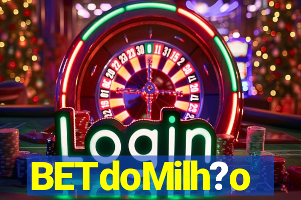 BETdoMilh?o