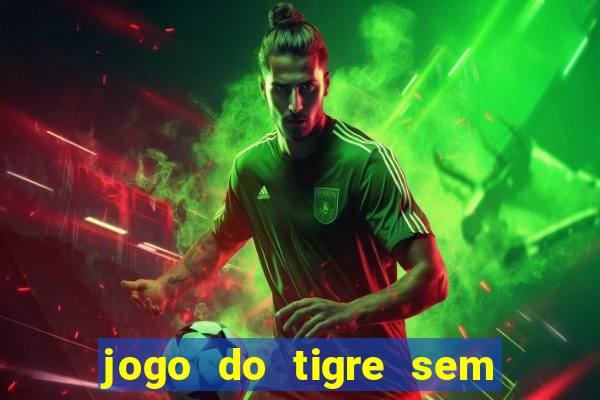 jogo do tigre sem deposito minimo