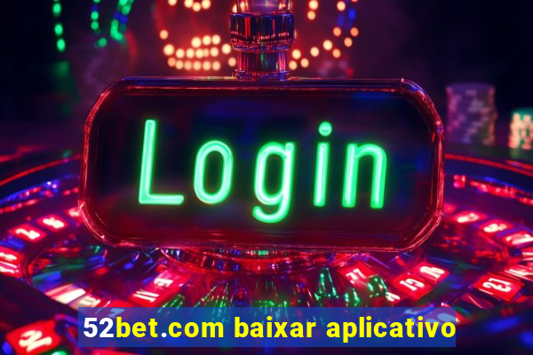 52bet.com baixar aplicativo