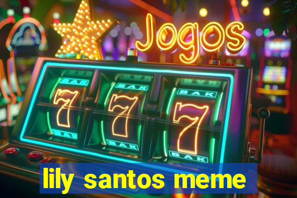 lily santos meme