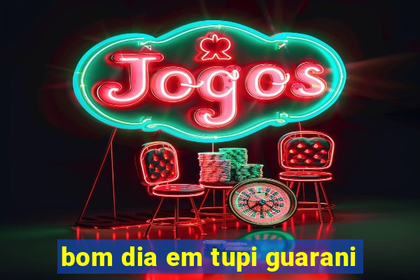 bom dia em tupi guarani