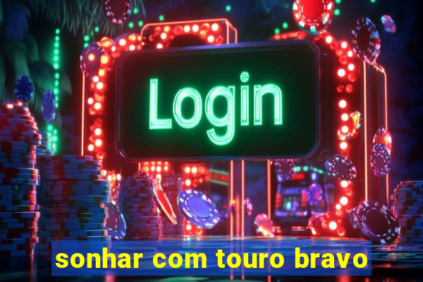 sonhar com touro bravo