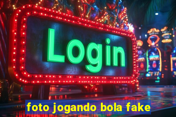 foto jogando bola fake