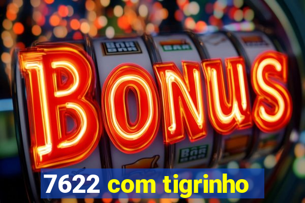 7622 com tigrinho