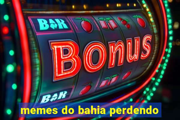 memes do bahia perdendo