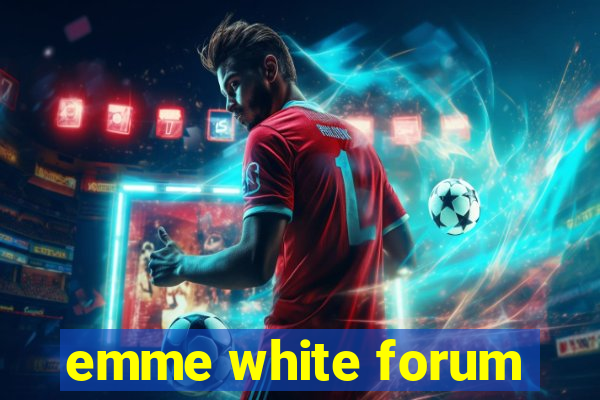 emme white forum
