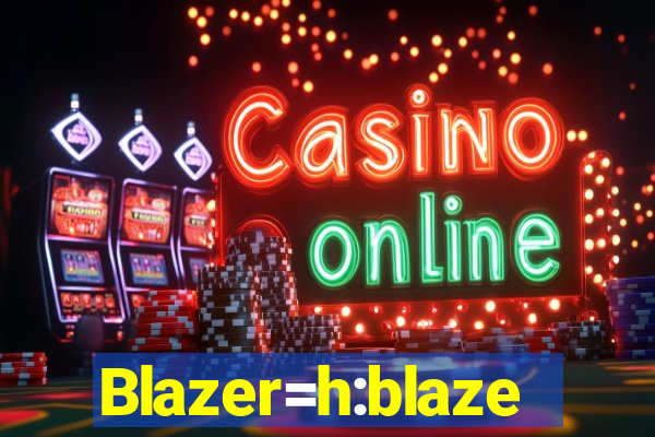 Blazer=h:blaze