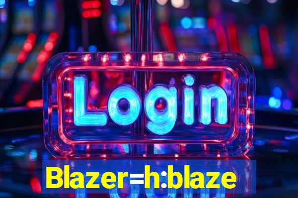 Blazer=h:blaze