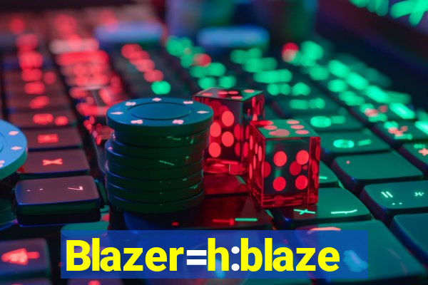 Blazer=h:blaze