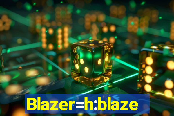 Blazer=h:blaze