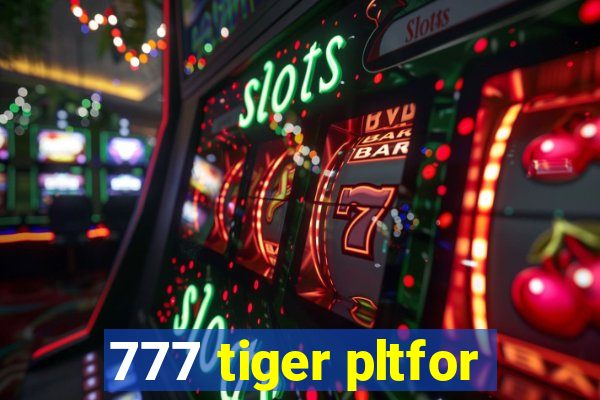 777 tiger pltfor
