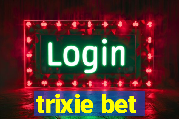 trixie bet