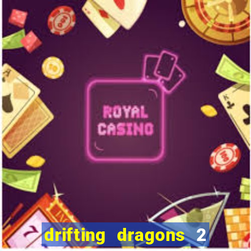 drifting dragons 2 temporada drifting dragons vai ter