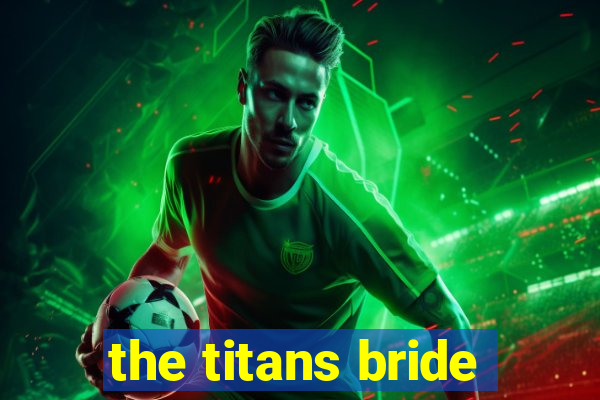 the titans bride