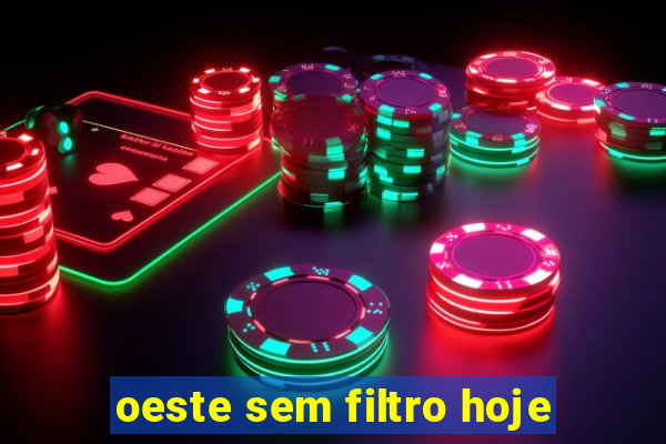 oeste sem filtro hoje