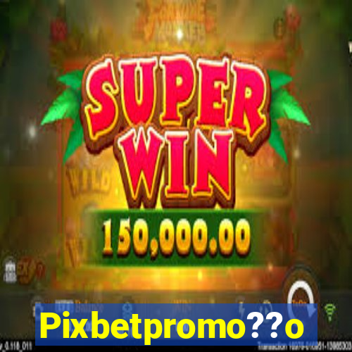 Pixbetpromo??o