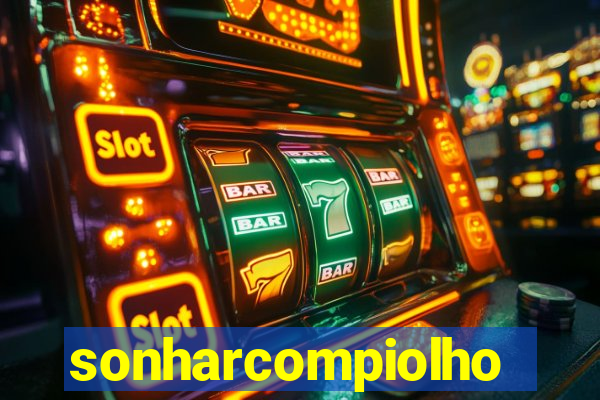 sonharcompiolho