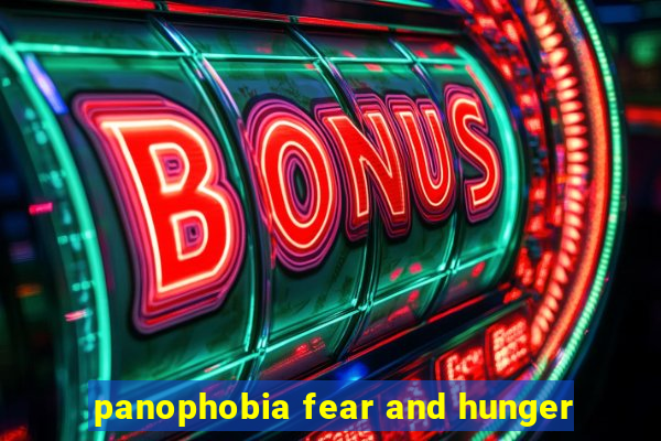 panophobia fear and hunger