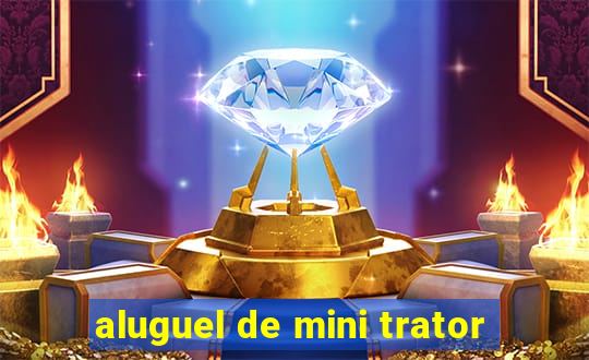aluguel de mini trator