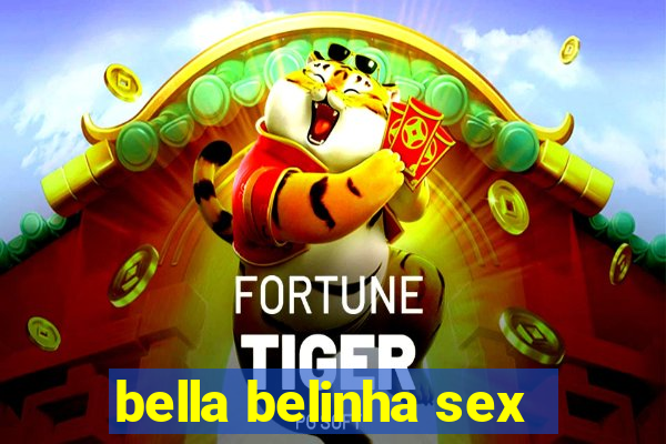 bella belinha sex