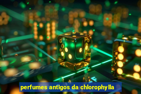 perfumes antigos da chlorophylla