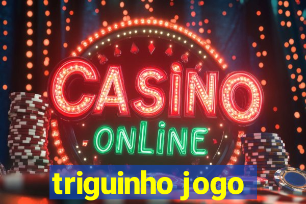 triguinho jogo