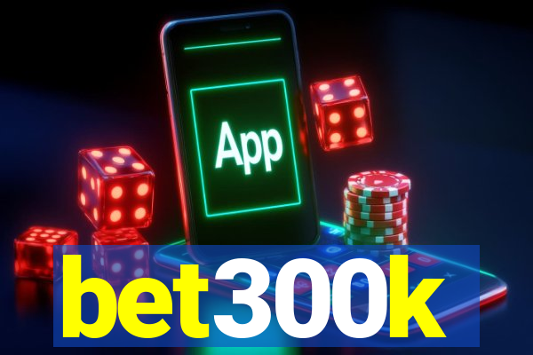 bet300k
