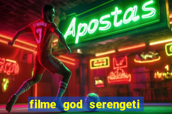 filme god serengeti completo dublado