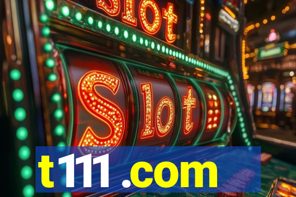 t111 .com