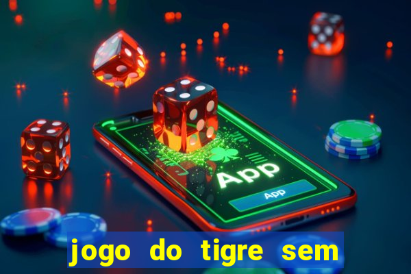 jogo do tigre sem colocar dinheiro