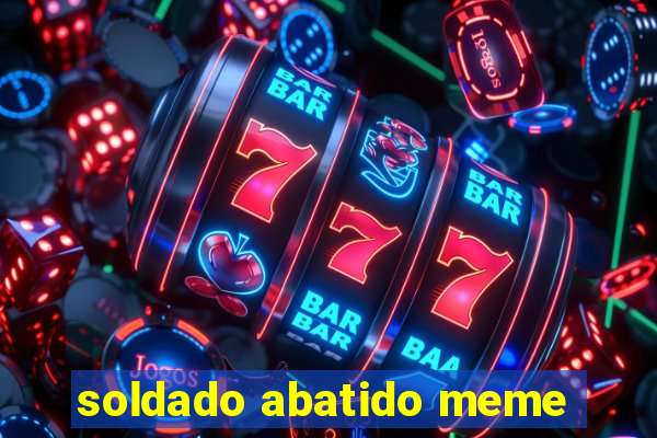 soldado abatido meme