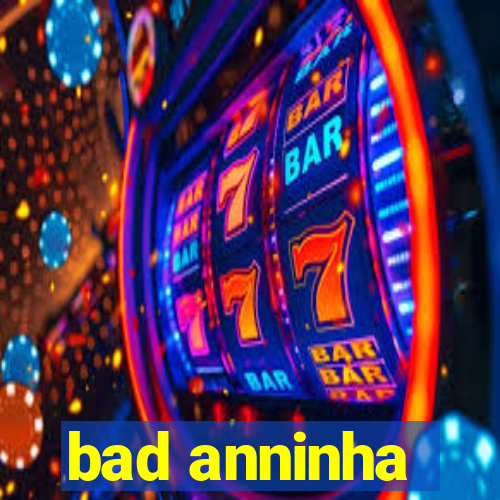 bad anninha