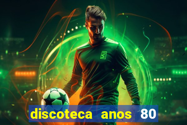discoteca anos 80 internacional sua