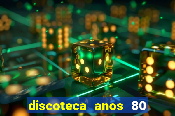 discoteca anos 80 internacional sua