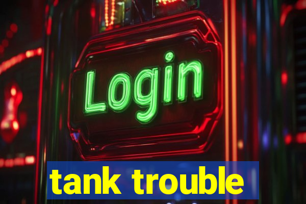 tank trouble