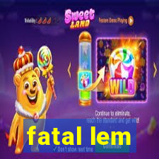 fatal lem