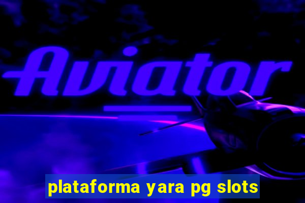 plataforma yara pg slots