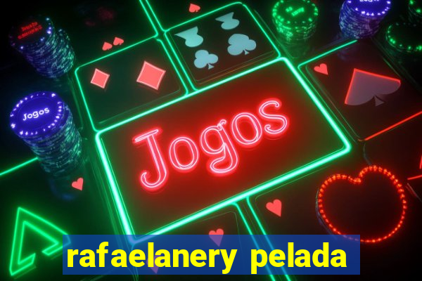 rafaelanery pelada