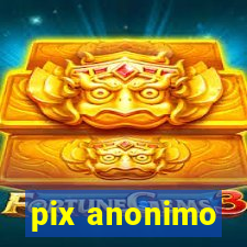 pix anonimo